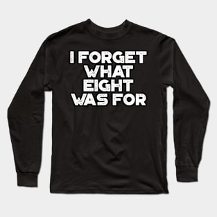 I Forget What Eight Was For White Long Sleeve T-Shirt